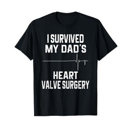 I Survived My Dad's Heart Valve Surgery T-Shirt