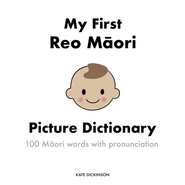 Kate Dickinson My First Te Reo Picture Dictionary: 100 Maori Words With Pronunciation