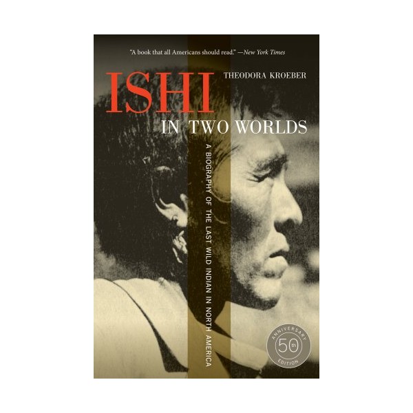 Ishi in Two Worlds, 50th Anniversary Edition: A Biography of