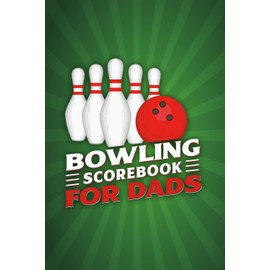 Bowling Scorebook for Dads: Track Your Games, Celebrate Progress, and Capture Meaningful Moments on the Lanes