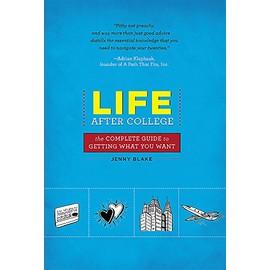 Life After College: The Complete Guide to Getting What You Want