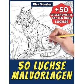 50 Luchse-Malvorlagen – Malbuch für Kinder und Erwachsene: +50 erstaunliche Fakten über Luchse. Ausmalbuch für Jungen und Mädchen. Male und lerne mit Elsa – Tiere – Band 117