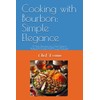 Cooking with Bourbon: Simple Elegance: 5 Star Recipes by Chef