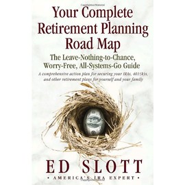 Your Complete Retirement Planning Road Map : The Leave-Nothing-to-Chance, Worry-Free, All-Systems-Go Guide