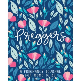Preggers: A Pregnancy Journal for Moms to Be