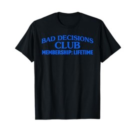 Bad Decisions Club Membership: Lifetime Design T-Shirt