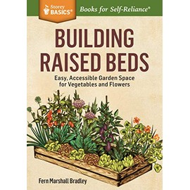 Building Raised Beds: Easy, Accessible Garden Space for Vegetables and Flowers. A Storey BASICSÂ® Title