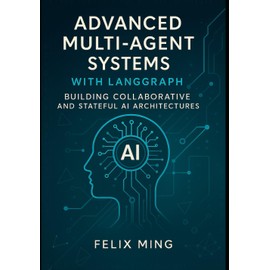 Advanced Multi-Agent Systems with LangGraph: Building Collaborative and Stateful AI Architectures: Dive into the world of multi-agent AI with LangGraph: 2