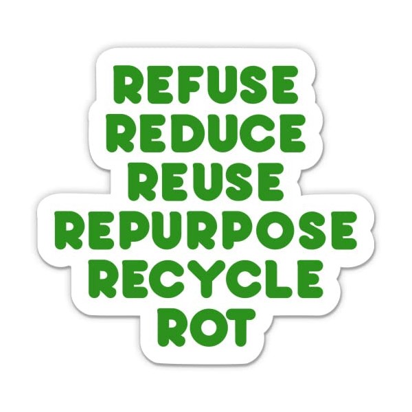 Refuse Reduce Reuse Repurpose Recycle Rot - 8" Vinyl Sticker