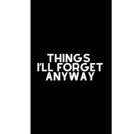 Things I’ll Forget Anyway: Yes, I am Amazing...: Work Notebook, Funny Office Gift for Women, Coworker, Boss, Secret Santa Gag Gift (Blank Lined Journal)