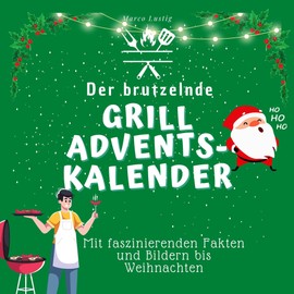 Der brutzelnde Grill-Adventskalender: Mit faszinierenden Fakten und Bildern bis Weihnachten