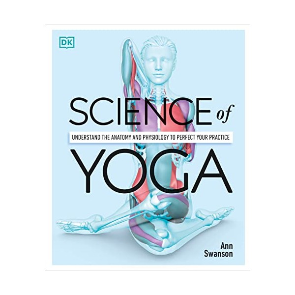 Science of Yoga: Understand the Anatomy and Physiology to Perfect