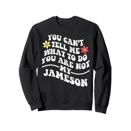 Groovy You Can't Tell Me What To Do You Are Not My JAMESON Sweatshirt