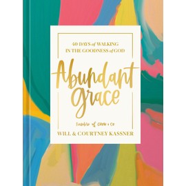 Abundant Grace: 40 Days of Walking in the Goodness of God: A Devotional