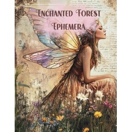 Enchanted Forest Ephemera: Fairies, Mushrooms, Gnomes, Portals for Scrapbooking, Mixed Media, Junk Journals, Paper Crafts, Decorative Arts, Decoupage, ... Cards, Vision Boards, School Art Projects