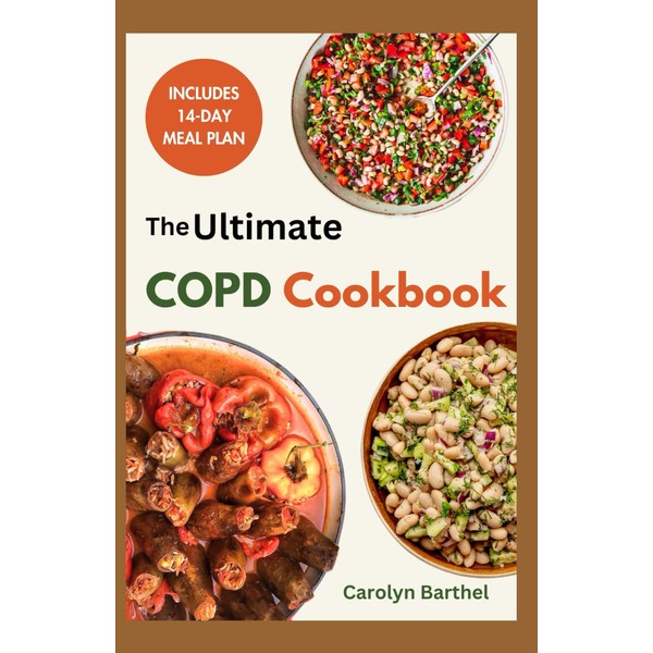 THE ULTIMATE COPD COOKBOOK: Delicious Nutrient-Dense Lung-Friendly Recipes Plus a