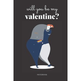 Will You Be My Valentine?: Romantic Gift, Lined Notebook, Blank Journal to Write in for Him, Perfect Idea for Valentine's day Birthdays Anniversaries Gifts – 120 pages – 6”x9”