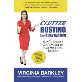 ClutterBusting For Busy Women: How To Create A C.A.L.M. Life To Have More Time & Energy