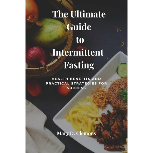 The Ultimate Guide to Intermittent Fasting: Health Benefits and Practical