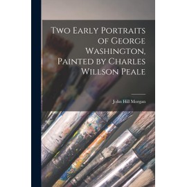 Two Early Portraits of George Washington, Painted by Charles Willson Peale