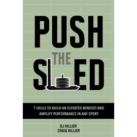 Push the Sled: 7 Skills to Build an Elevated Mindset and Amplify Performance in Any Sport