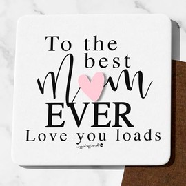 To The Best Mum Ever Love You Loads Coaster Cute Mum Gifts Funny Mum presents