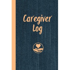 Caregiver Log: Record & Track Daily Care Information Journal Book For Caregivers