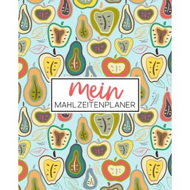 Mein Mahlzeitenplaner: Organisiere, folge & plane deine Wochenmenüs: Ein Essensplaner, Tagebuch, Logbuch & Kalender mit 52 Wochen, um dich bei deinen ... unterstützen: Äpfel und Birnen bedecken 2186