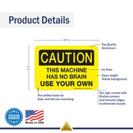 Caution This Machine Has No Brain Use Your Own Sign - 10"x7" - .040 Rust Free Aluminum - Made in USA - Indoor and Outdoor Use - A81-402AL