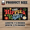 The Hippies were Right | Bumper Sticker or Car Magnet
