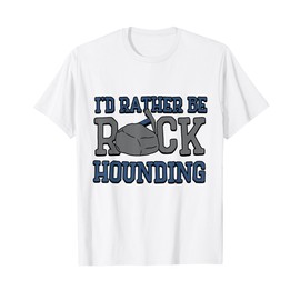 Geologist Geology - I'd rather be rock hounding T-Shirt