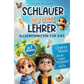 Schlauer als deine Lehrer – Allgemeinwissen für Kids: Cleveres Wissen, das du nicht verpassen darfst