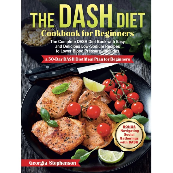 The DASH Diet Cookbook for Beginners: The Complete DASH Diet