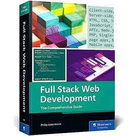 Full Stack Web Development: A Comprehensive, Hands-On Guide to Building Modern Websites and Applications (IBPA Gold Award Winner) (Rheinwerk Computing)