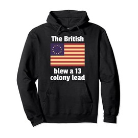Betsy Ross Flag: The British Blew a 13 Colony Lead Pullover Hoodie
