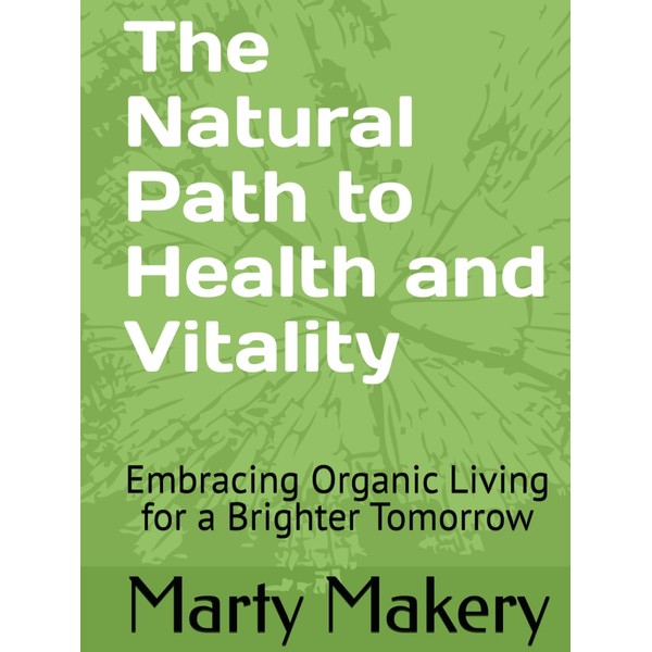The Natural Path to Health and Vitality: Embracing Organic Living