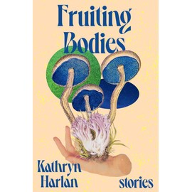Fruiting Bodies: Stories