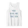 You Give Me The Ick Tank Top