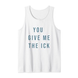 You Give Me The Ick Tank Top