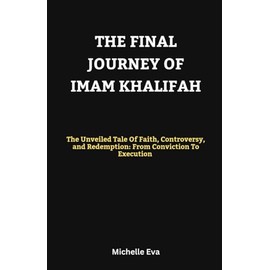 The Final Journey of Imam Khalifah: The Unveiled Tale of Faith, Controversy, and Redemption: From Conviction to Execution