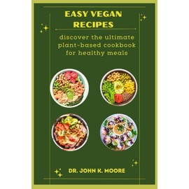  EASY VEGAN RECIPES: discover the ultimate plant-based cookbook for healthy meals