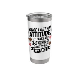Get an Attitude It Takes Me 3-5 Business Days To Fix My Face Stainless Steel Insulated Tumbler