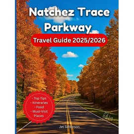 Natchez Trace Parkway Travel Guide 2025/2026: Journey Into The Corners Of American Heritage And Southern Beauty. Discover Nature, History, Culture, And The Open Road…With Maps and Photos