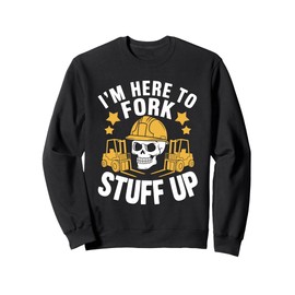 Forklifter Truck Operator, I'M Here To Fork Stuff Up Sweatshirt