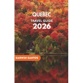 QUEBEC Travel Guide 2026: Traverse Enchanting Streets, Unearth Hidden Marvels, and Roam Majestic Landscapes for an Unparalleled Escape