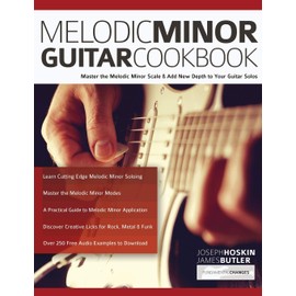 Melodic Minor Guitar Cookbook: Master the Melodic Minor Scale & Add New Depth to Your Guitar Solos (Learn How to Play Rock Guitar)