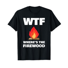 WTF Wheres The Firewood Gift Shirts - Funny Camping Tshirt T-Shirt