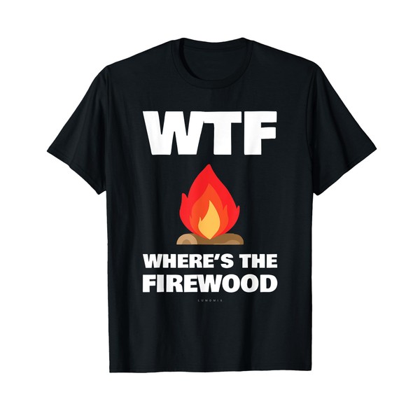 WTF Wheres The Firewood Gift Shirts - Funny Camping Tshirt