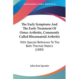 The Early Symptoms And The Early Treatment Of Osteo-Arthritis, Commonly Called Rheumatoid Arthritis: With Special Reference To The Bath Thermal Waters (1889)