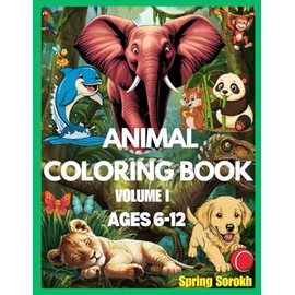 Sorokh’s Animal Coloring Book Volume 1: Ages 6-12 | Explore Nature Through Color with Lions,Tigers,Pandas,Elephants, And Many More | Fully-Colored ... Outline Version Below For Your Child To Color